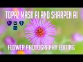 Topaz mask ai and sharpen ai flower photography editing