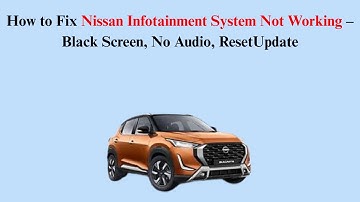 How to Fix Nissan Infotainment System Not Working – Black Screen, No Audio, ResetUpdate