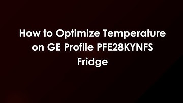How to Optimize Temperature on GE Profile PFE28KYNFS Fridge