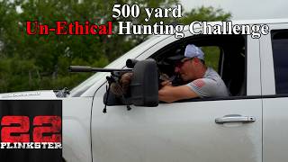 500 yard Un-Ethical hunting challenge with @22plinkster