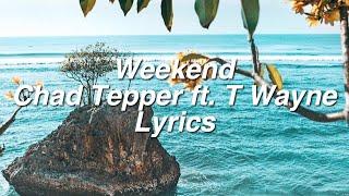 CHAD TEPPER-WEEKEND feat. T-WAYNE Lyrics