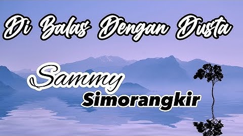 Sammy Simorangkir -Dibalas Dengan Dusta | Lirik Video