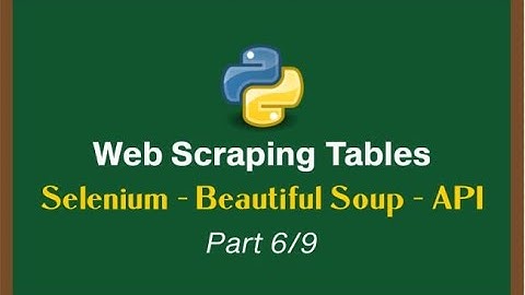 Web Scraping Tables with Python Series - Selenium | Beautiful Soup | API Scraping [Part 6/9]