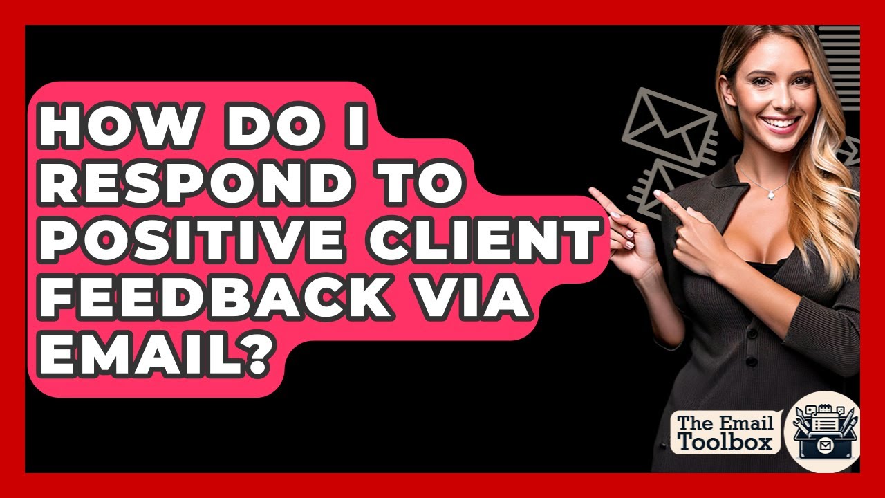 How Do I Respond To Positive Client Feedback Via Email? - TheEmailToolbox.com