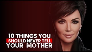 10 Things You Should Never Tell Your Mother