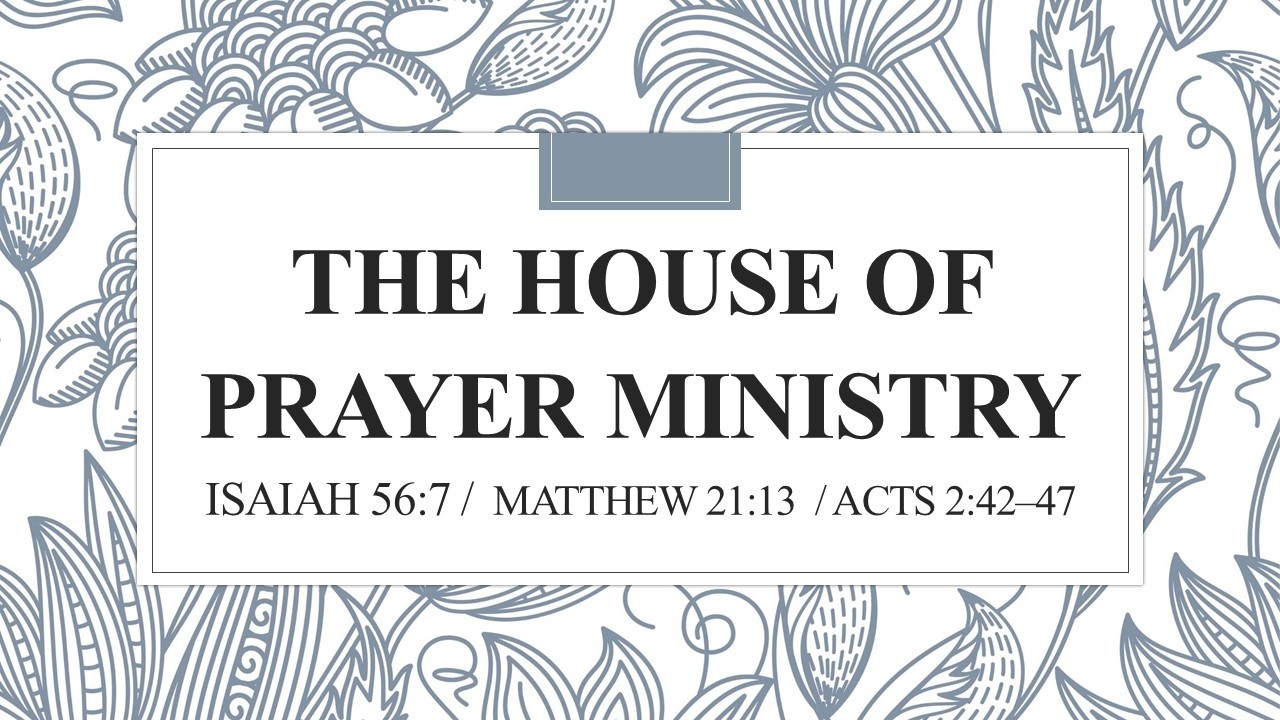 The House of Prayer Ministry       Isaiah 56:7 /  Matthew 21:13  / Acts 2:42–47
