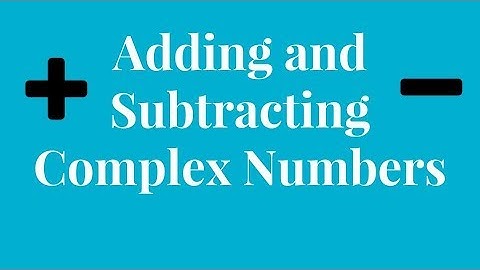 Adding and Subtracting Complex Numbers