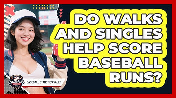 Do Walks And Singles Help Score Baseball Runs? - Baseball Statistics Vault