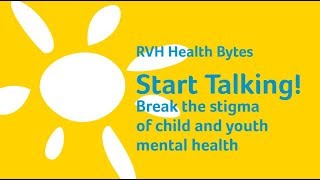 RVH Health Bytes - Start talking!  Break the stigma  of child and youth mental health