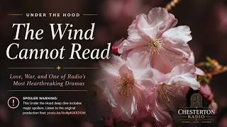 Under the Hood: The Wind Cannot Read — Love, War, and One of Radio’s Most Heartbreaking Dramas @ChestertonRadio