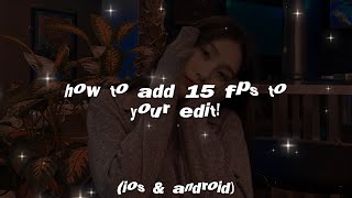 how to add 15 fps for free to your edit! | ios & android ♡