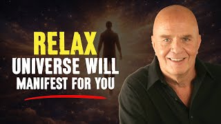 Relax And Let The Universe Manifest Anything For You - Wayne Dyer