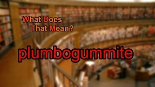 What does plumbogummite mean
