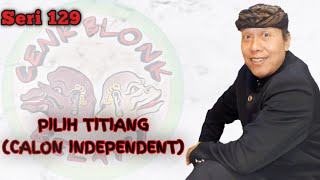 Wayang Cenl Blonk Seri 129. Calon Independent