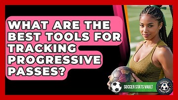 What Are The Best Tools For Tracking Progressive Passes? - Soccer Stats Vault