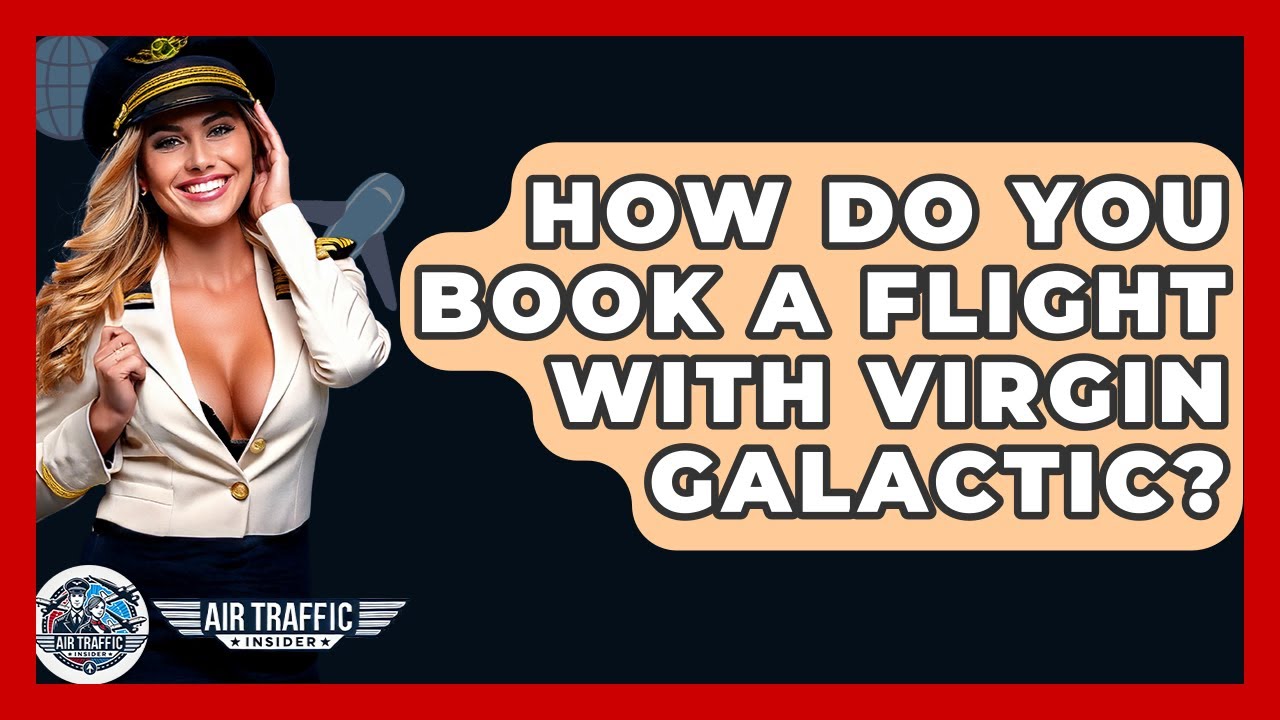 How Do You Book A Flight With Virgin Galactic? - Air Traffic Insider