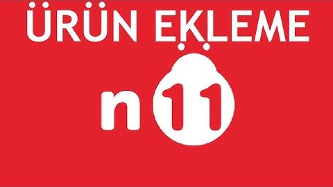 N11 Ürün Ekleme Nasıl Yapılır?