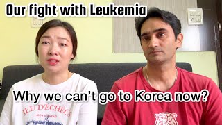 Why we can't go back to Korea now? | Our fight with Leukemia
