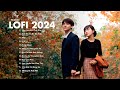 Nhc chill lofi 2024  nhng bn lofi mix chill nh nhng cc hay nhc tr lofi gy nghin hot 2024