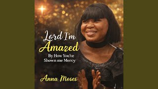 Lord I'm Amazed, How You've shown me mercy// Anna Moses