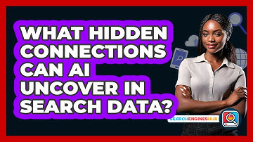 What Hidden Connections Can AI Uncover In Search Data? - SearchEnginesHub.com
