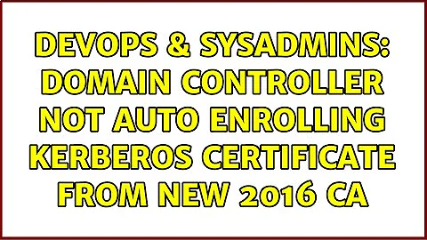 DevOps & SysAdmins: Domain Controller not auto enrolling Kerberos Certificate from new 2016 CA