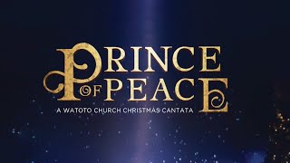 Watoto Church Cantata 2020  #ThePrinceOfPeace