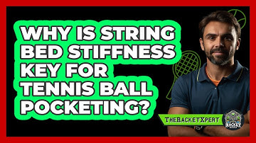 Why Is String Bed Stiffness Key For Tennis Ball Pocketing? - The Racket Xpert