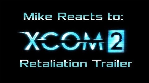 Mike Reacts to - XCOM 2 Retaliation Trailer
