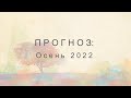 ПРОГНОЗ: Осень 2022