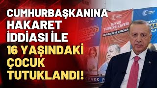 Cumhurbaşkanına hakaret iddiası ile 16 yaşındaki çocuk tutuklandı!