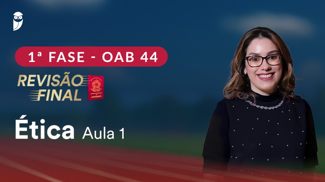 1ª Fase OAB 44 ─ Revisão Final - Ética - Aula 1