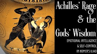 Achilles Rage & The Gods Wisdom: Archetypes and Emotion in Homers Iliad