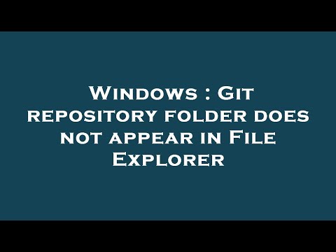 Windows : Git repository folder does not appear in File Explorer