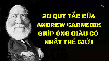 20 Quy Tắc của Vua Thép Andrew Carnegie giúp ông trờ thành người giàu có nhất Thế Giới
