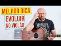 A melhor dica para evoluir no violão (faça hoje mesmo!)