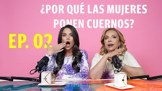 Episodio 2. ¿Por qué las mujeres ponen los cuernos? Con Camila Guiribitey y Tatiana Guiribitey
