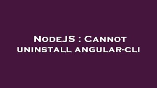 NodeJS : Cannot uninstall angular-cli