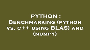 PYTHON : Benchmarking (python vs. c++ using BLAS) and (numpy)
