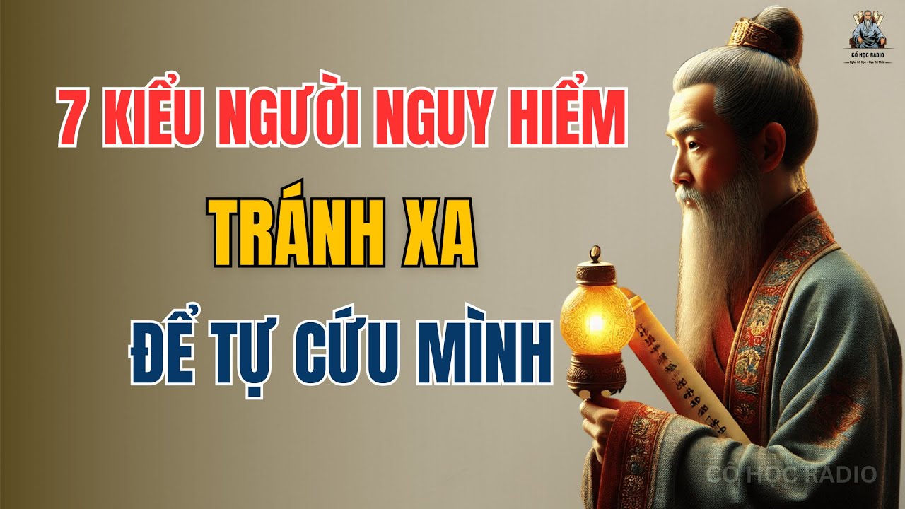 Outline Video Cổ Nhân Dạy: Gặp 7 Kiểu Người Này, Tránh Đối Đầu Nếu Không Muốn Chuốc Họa | Cổ Học Radio
