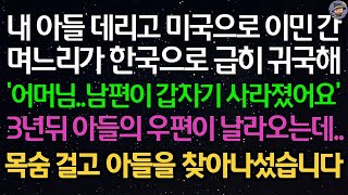 실화사연- 내 아들 데리고 미국으로 이민간 며느리가 한국으로 급히 귀국해&#39;어머님..남편이 갑자기 사라졌어요&#39; 3년뒤 아들의 우편이 날라오는데..목숨 걸고 아들을 찾아나섰습니다