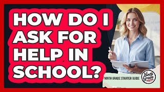 How Do I Ask For Help In School?