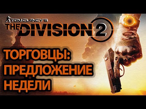 [ The Division 2 ] ТОРГОВЦЫ - ПРЕДЛОЖЕНИЕ НЕДЕЛИ (04.05.19)
