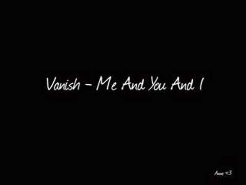 Vanish — Vanish - Me And You And I