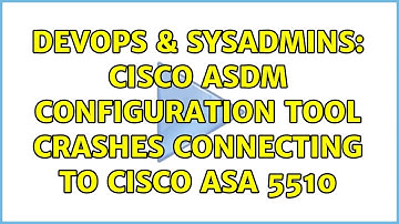 DevOps & SysAdmins: Cisco ASDM configuration tool crashes connecting to Cisco ASA 5510