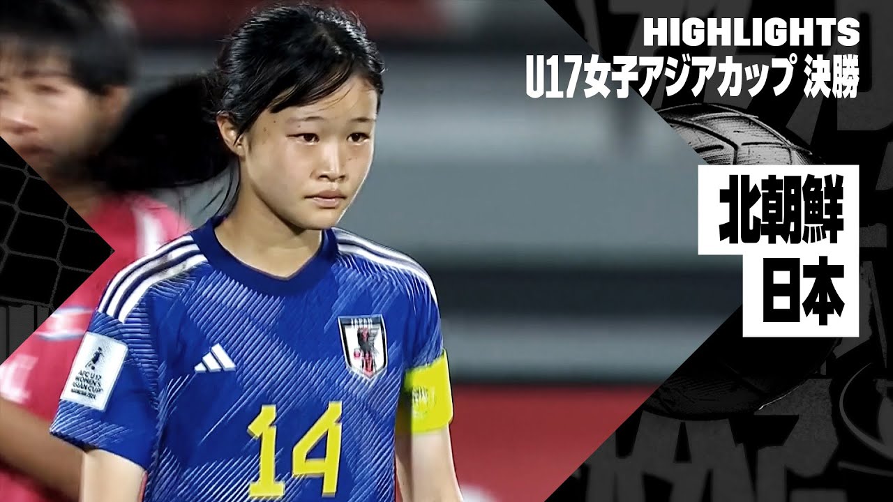 【北朝鮮×日本|ハイライト】AFC U17女子アジアカップ2024 決勝 - YouTube