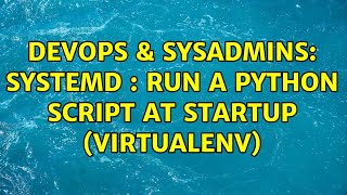 DevOps & SysAdmins: Systemd : Run a Python Script At Startup (virtualenv)