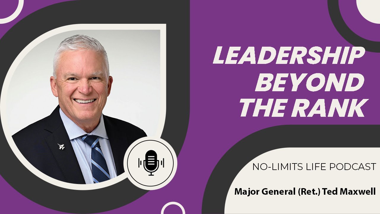 Leadership Beyond the Rank - Major General (Ret.) Ted Maxwell | No-Limits Life Podcast
