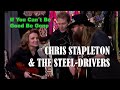 CHRIS STAPLETON &amp; THE STEEL-DRIVERS - If You Can&#39;t Be Good, Be Gone