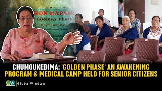 CHUMOUKEDIMA: 'GOLDEN PHASE' AN AWAKENING PROGRAM & MEDICAL CAMP HELD FOR SENIOR CITIZENS